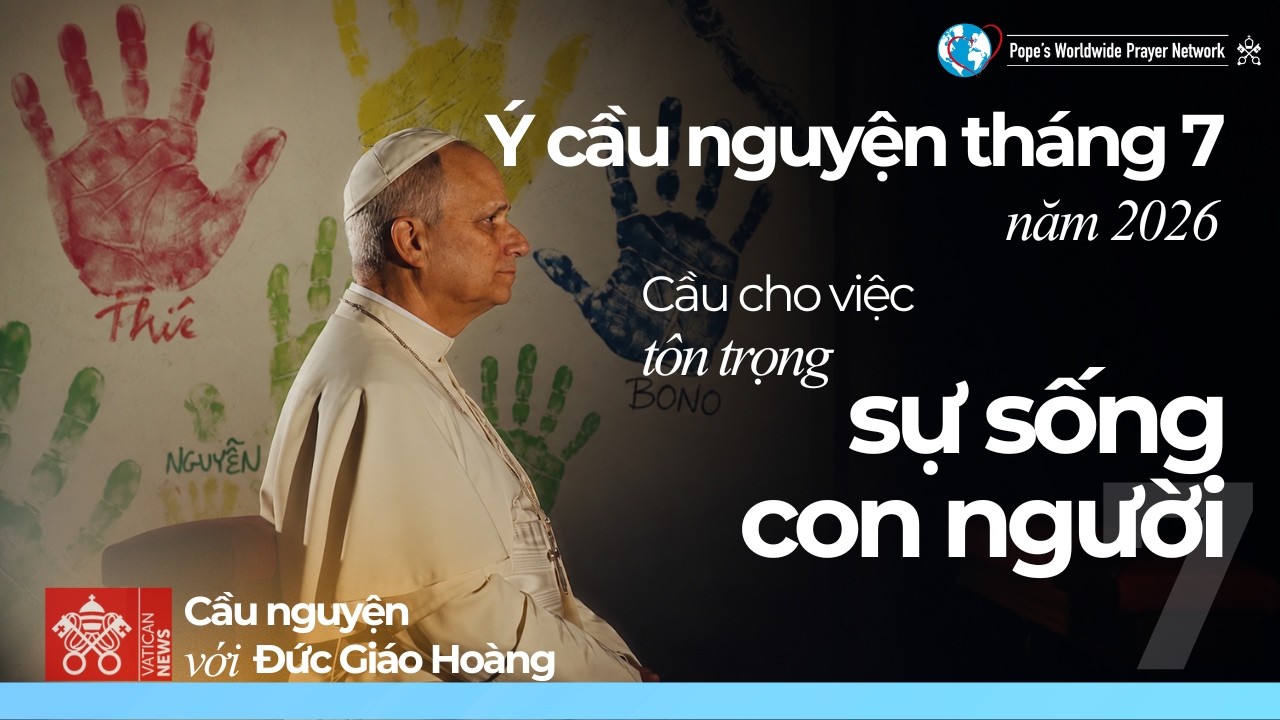 Ý cầu nguyện tháng 7/2026: Cầu nguyện để sự sống con người được tôn trọng Ý cầu nguyện tháng 7/2026: Cầu nguyện để sự sống con người được tôn trọng